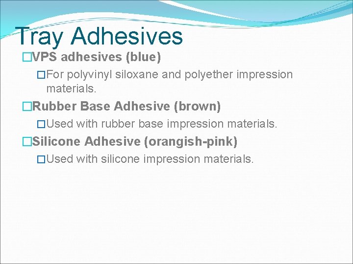 Tray Adhesives �VPS adhesives (blue) �For polyvinyl siloxane and polyether impression materials. �Rubber Base