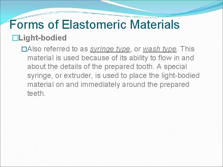 Forms of Elastomeric Materials �Light-bodied �Also referred to as syringe type, or wash type.
