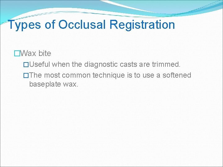 Types of Occlusal Registration �Wax bite �Useful when the diagnostic casts are trimmed. �The