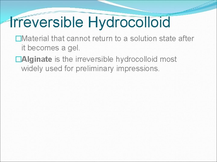 Irreversible Hydrocolloid �Material that cannot return to a solution state after it becomes a