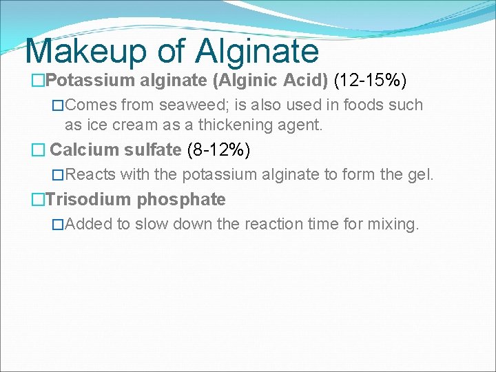 Makeup of Alginate �Potassium alginate (Alginic Acid) (12 -15%) �Comes from seaweed; is also