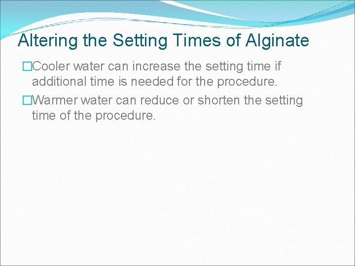 Altering the Setting Times of Alginate �Cooler water can increase the setting time if