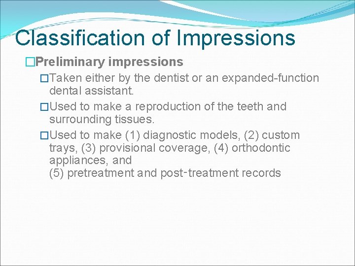 Classification of Impressions �Preliminary impressions �Taken either by the dentist or an expanded-function dental