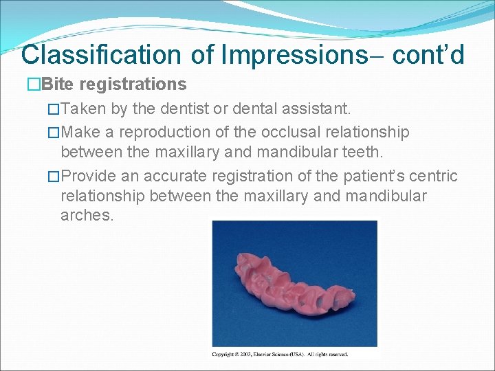 Classification of Impressions cont’d �Bite registrations �Taken by the dentist or dental assistant. �Make