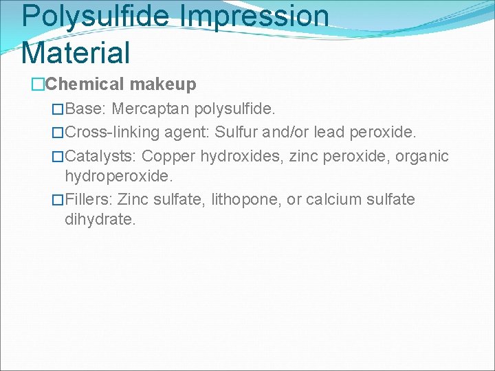 Polysulfide Impression Material �Chemical makeup �Base: Mercaptan polysulfide. �Cross-linking agent: Sulfur and/or lead peroxide.
