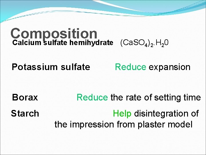 Composition Calcium sulfate hemihydrate Potassium sulfate (Ca. SO 4)2. H 20 Reduce expansion Borax