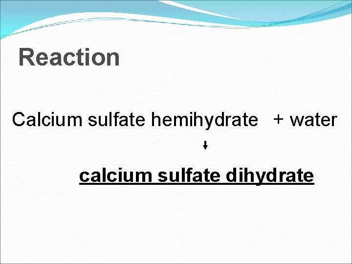 Reaction Calcium sulfate hemihydrate + water calcium sulfate dihydrate 