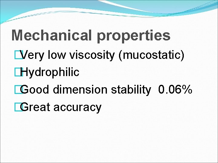 Mechanical properties �Very low viscosity (mucostatic) �Hydrophilic �Good dimension stability 0. 06% �Great accuracy