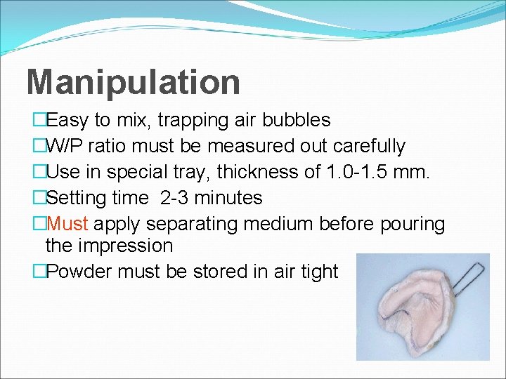 Manipulation �Easy to mix, trapping air bubbles �W/P ratio must be measured out carefully