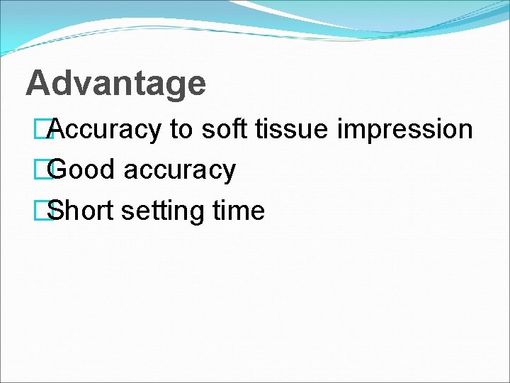 Advantage �Accuracy to soft tissue impression �Good accuracy �Short setting time 