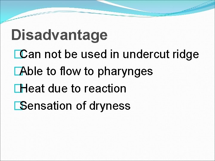 Disadvantage �Can not be used in undercut ridge �Able to flow to pharynges �Heat