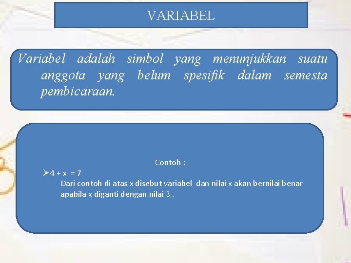 VARIABEL Variabel adalah simbol yang menunjukkan suatu anggota yang belum spesifik dalam semesta pembicaraan.