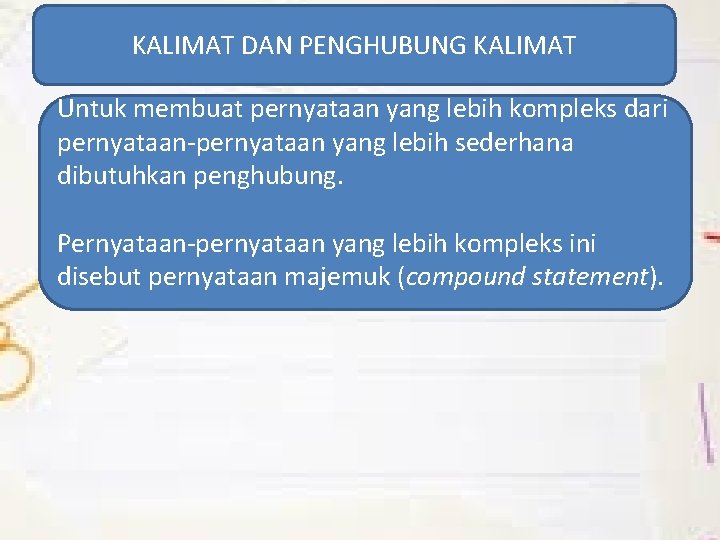 KALIMAT DAN PENGHUBUNG KALIMAT Untuk membuat pernyataan yang lebih kompleks dari pernyataan-pernyataan yang lebih