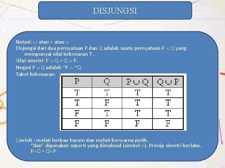 DISJUNGSI Notasi: atau + atau Disjungsi dari dua pernyataan P dan Q adalah suatu