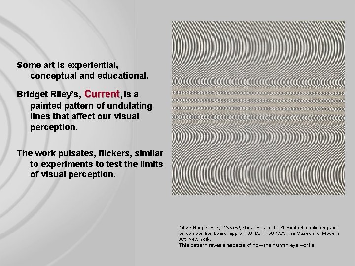 Some art is experiential, conceptual and educational. Bridget Riley’s, Current, is a painted pattern