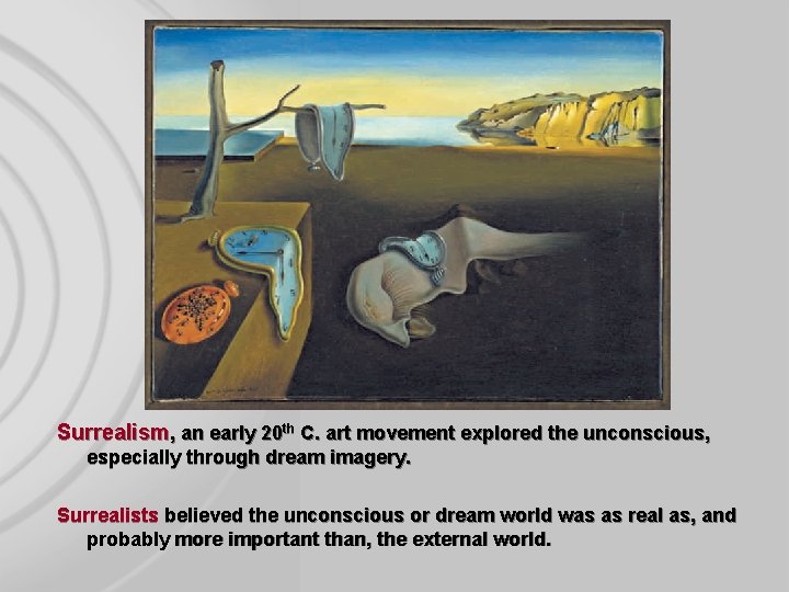 Surrealism, an early 20 th C. art movement explored the unconscious, especially through dream