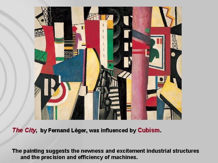 The City, by Fernand Léger, was influenced by Cubism. The painting suggests the newness