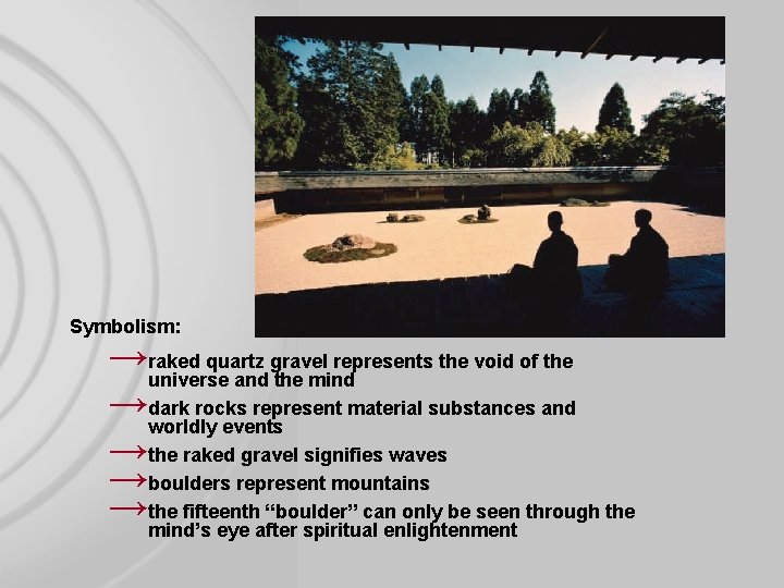 Symbolism: →universe raked quartz gravel represents the void of the and the mind →worldly
