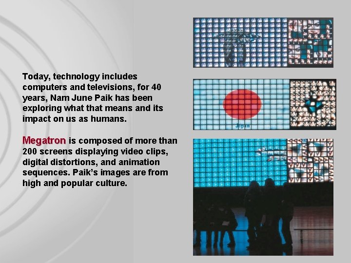 Today, technology includes computers and televisions, for 40 years, Nam June Paik has been