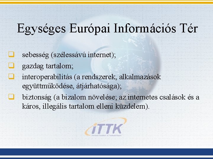 Egységes Európai Információs Tér q sebesség (szélessávú internet); q gazdag tartalom; q interoperabilitás (a