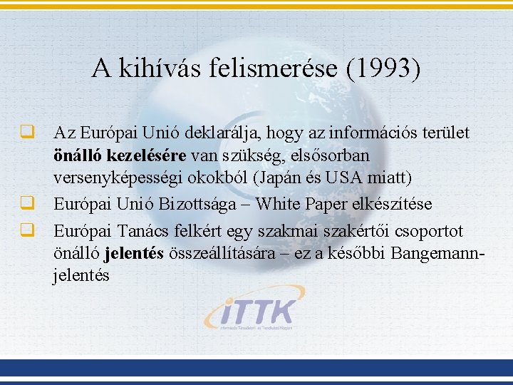 A kihívás felismerése (1993) q Az Európai Unió deklarálja, hogy az információs terület önálló