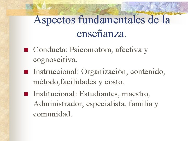 Aspectos fundamentales de la enseñanza. n n n Conducta: Psicomotora, afectiva y cognoscitiva. Instruccional: