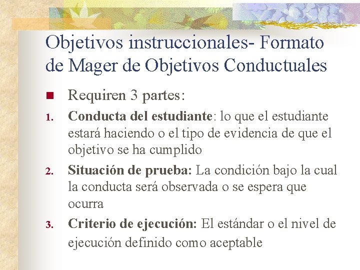 Objetivos instruccionales- Formato de Mager de Objetivos Conductuales n Requiren 3 partes: 1. Conducta