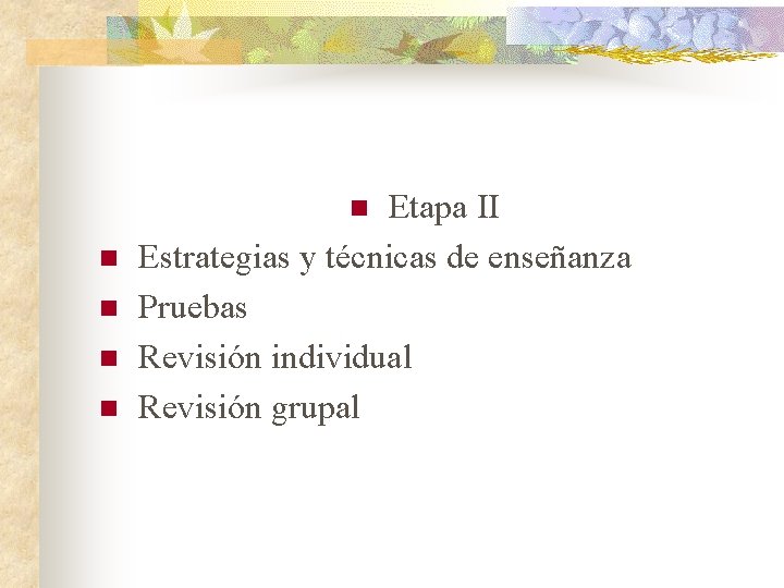 Etapa II Estrategias y técnicas de enseñanza Pruebas Revisión individual Revisión grupal n n