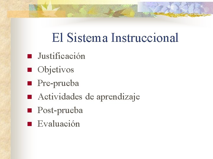 El Sistema Instruccional n n n Justificación Objetivos Pre-prueba Actividades de aprendizaje Post-prueba Evaluación