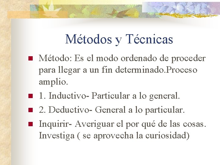 Métodos y Técnicas n n Método: Es el modo ordenado de proceder para llegar