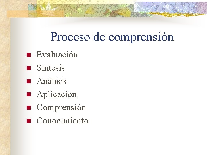 Proceso de comprensión n n n Evaluación Síntesis Análisis Aplicación Comprensión Conocimiento 
