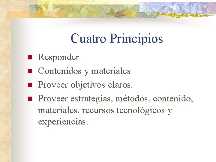 Cuatro Principios n n Responder Contenidos y materiales Proveer objetivos claros. Proveer estrategias, métodos,