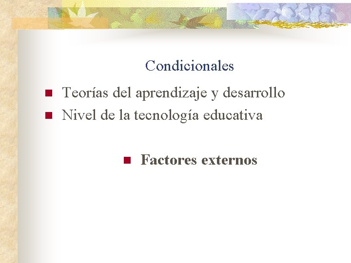 Condicionales n n Teorías del aprendizaje y desarrollo Nivel de la tecnología educativa n