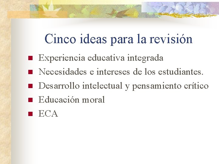 Cinco ideas para la revisión n n Experiencia educativa integrada Necesidades e intereses de