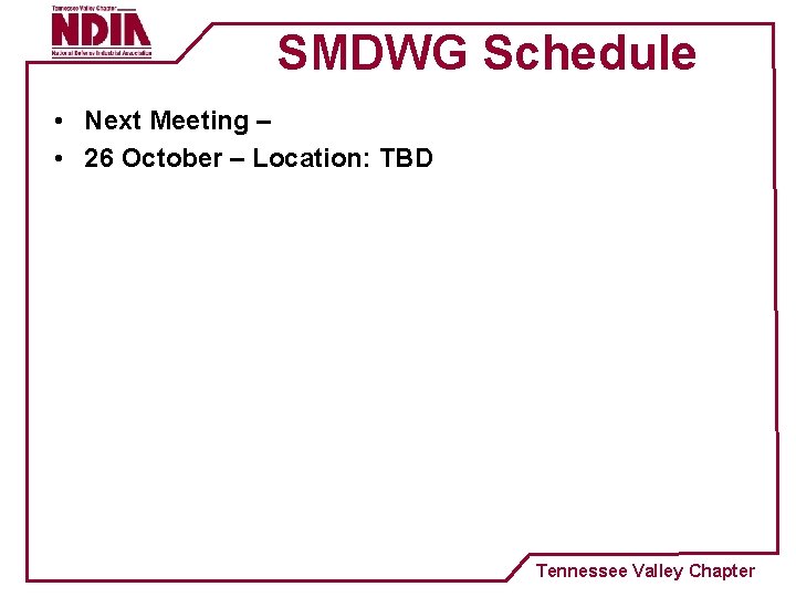SMDWG Schedule • Next Meeting – • 26 October – Location: TBD Tennessee Valley