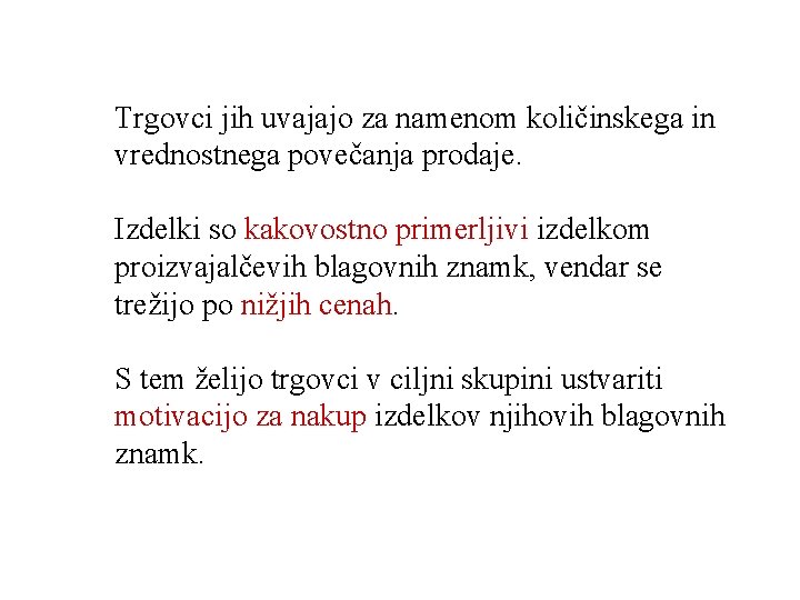 Trgovci jih uvajajo za namenom količinskega in vrednostnega povečanja prodaje. Izdelki so kakovostno primerljivi