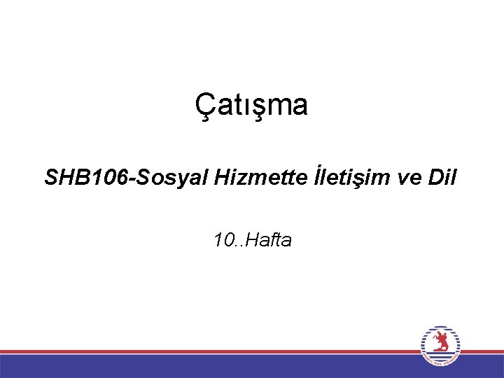 Çatışma SHB 106 -Sosyal Hizmette İletişim ve Dil 10. . Hafta 