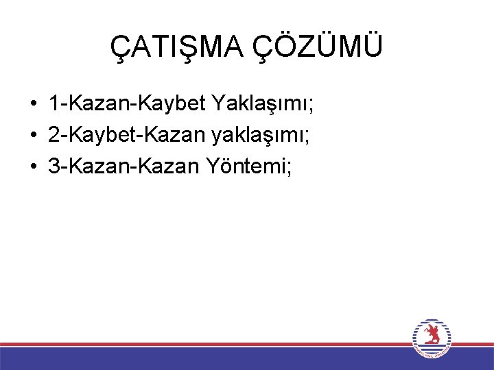 ÇATIŞMA ÇÖZÜMÜ • 1 -Kazan-Kaybet Yaklaşımı; • 2 -Kaybet-Kazan yaklaşımı; • 3 -Kazan Yöntemi;