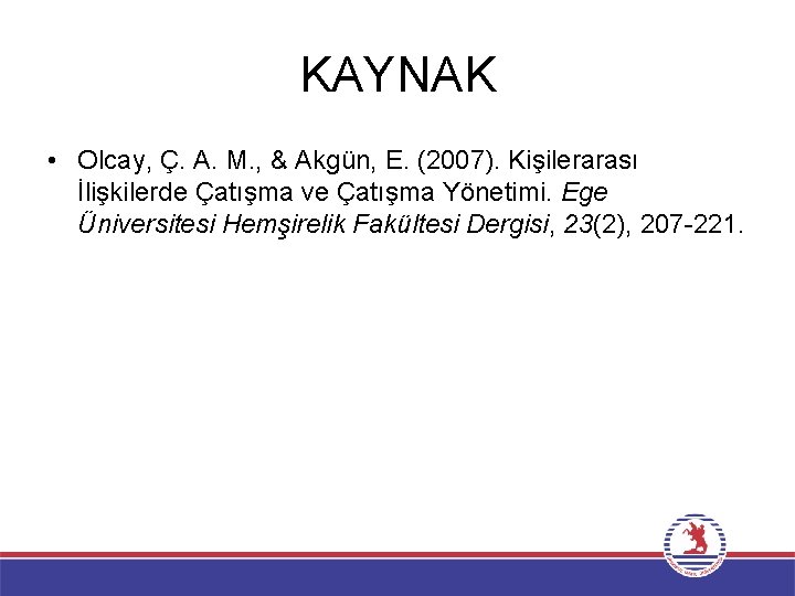 KAYNAK • Olcay, Ç. A. M. , & Akgün, E. (2007). Kişilerarası İlişkilerde Çatışma