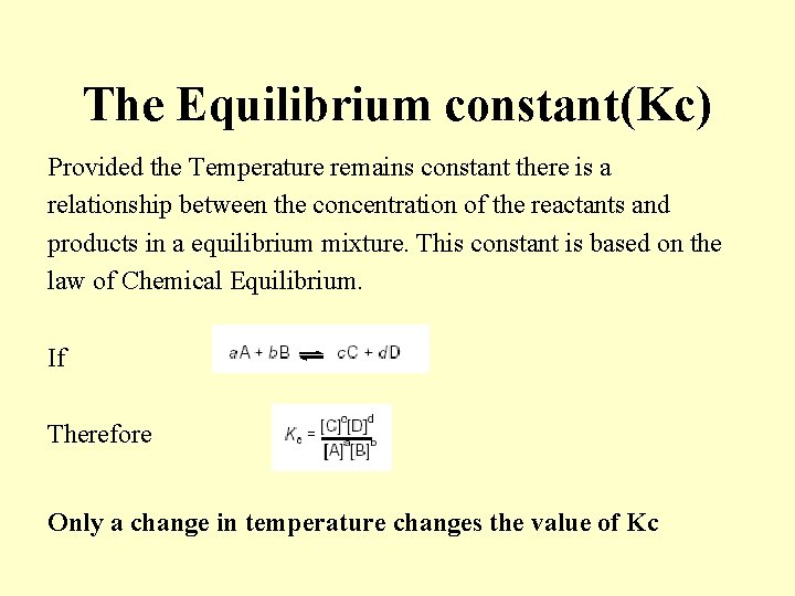 The Equilibrium constant(Kc) Provided the Temperature remains constant there is a relationship between the