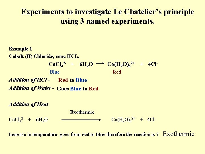 Experiments to investigate Le Chatelier’s principle using 3 named experiments. Example 1 Cobalt (II)