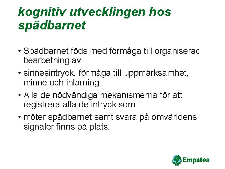 kognitiv utvecklingen hos spädbarnet • Spädbarnet föds med förmåga till organiserad bearbetning av •