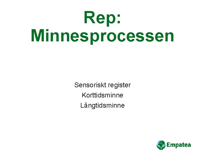 Rep: Minnesprocessen Sensoriskt register Korttidsminne Långtidsminne 