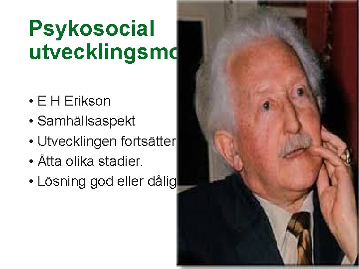 Psykosocial utvecklingsmodell • E H Erikson • Samhällsaspekt • Utvecklingen fortsätter under hela livet