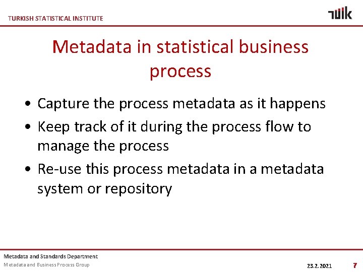 TURKISH STATISTICAL INSTITUTE Metadata in statistical business process • Capture the process metadata as