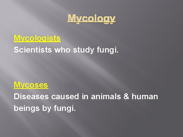 Mycology Mycologists Scientists who study fungi. Mycoses Diseases caused in animals & human beings