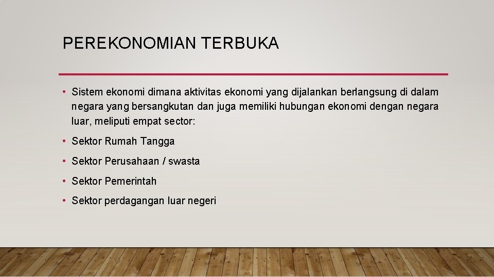 PEREKONOMIAN TERBUKA • Sistem ekonomi dimana aktivitas ekonomi yang dijalankan berlangsung di dalam negara