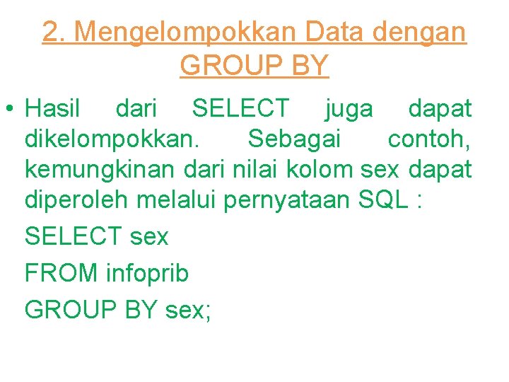 2. Mengelompokkan Data dengan GROUP BY • Hasil dari SELECT juga dapat dikelompokkan. Sebagai