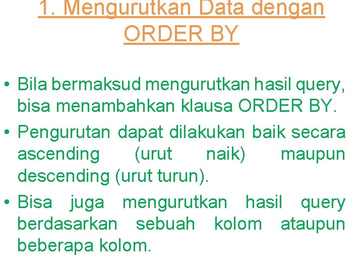 1. Mengurutkan Data dengan ORDER BY • Bila bermaksud mengurutkan hasil query, bisa menambahkan