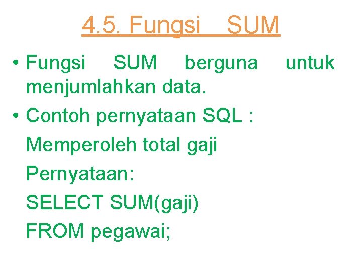 4. 5. Fungsi SUM • Fungsi SUM berguna menjumlahkan data. • Contoh pernyataan SQL